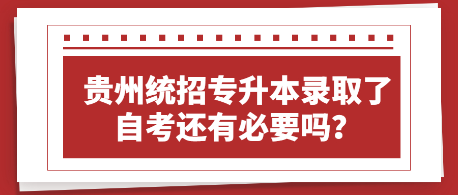贵州普通专升本录取了自考还有必要吗？.jpg