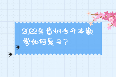 2022年贵州省专升本数学如何复习？