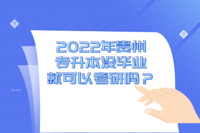 2022年贵州省专升本没毕业就可以考研吗？
