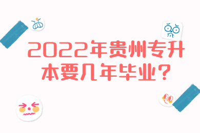 2022年贵州省专升本要几年毕业?