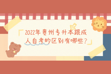 2022年贵州省专升本跟成人自考的区别有哪些？