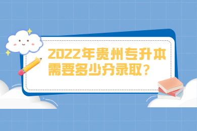 2022年贵州省专升本需要多少分录取？