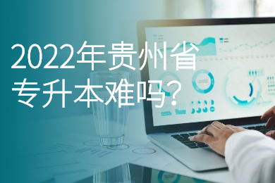 2022年贵州省专升本难吗？