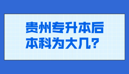 贵州省专升本后本科为大几？.jpg