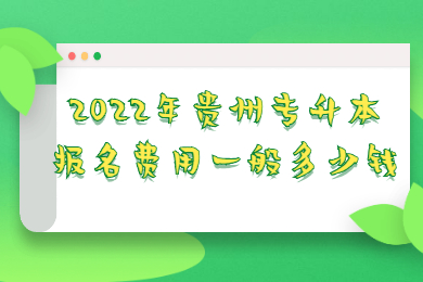 2022年贵州省专升本报名费用一般多少钱？
