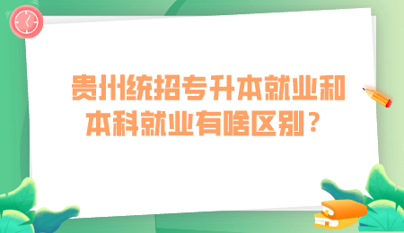 贵州普通专升本就业和本科就业有啥区别？.png