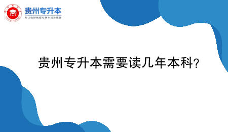 贵州省专升本需要读几年本科？.jpeg