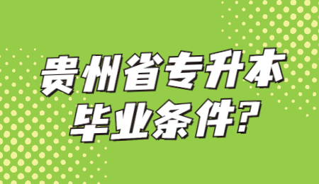 贵州省专升本毕业条件_.jpg