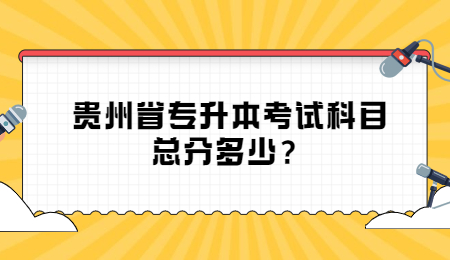 贵州省专升本考试科目总分多少？.jpg