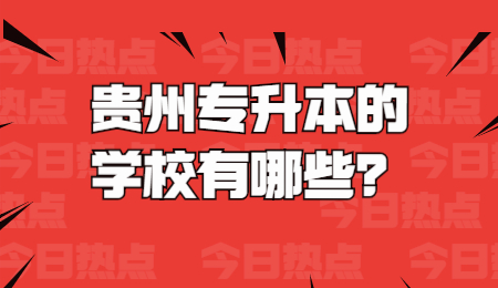 贵州省专升本的学校有哪些？.jpg