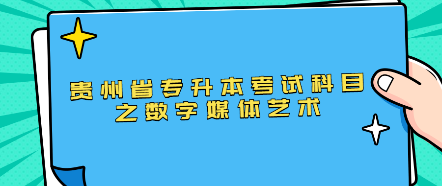 贵州省专升本考试科目之数字媒体艺术