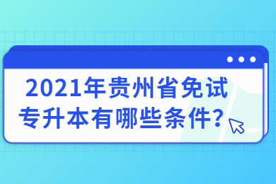 2021年贵州省免试专升本有哪些条件？